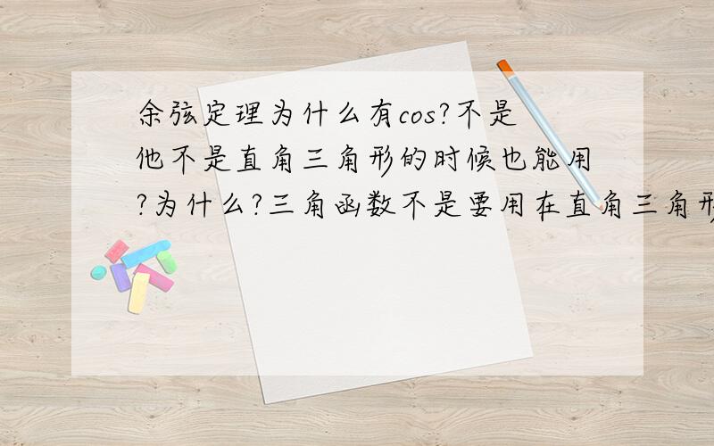 余弦定理为什么有cos?不是他不是直角三角形的时候也能用?为什么?三角函数不是要用在直角三角形上面的吗?