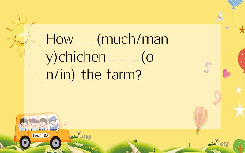 How__(much/many)chichen___(on/in) the farm?