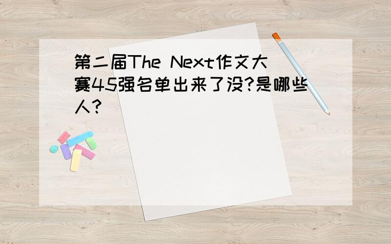 第二届The Next作文大赛45强名单出来了没?是哪些人?