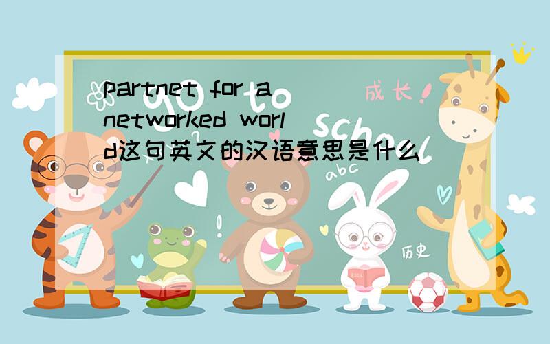 partnet for a networked world这句英文的汉语意思是什么