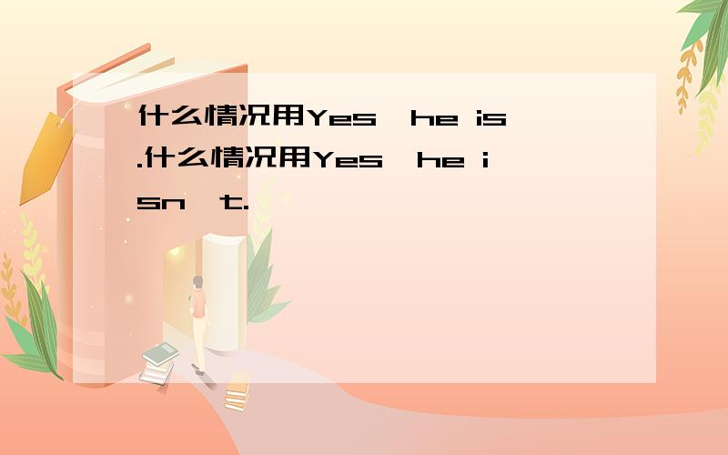 什么情况用Yes,he is.什么情况用Yes,he isn't.