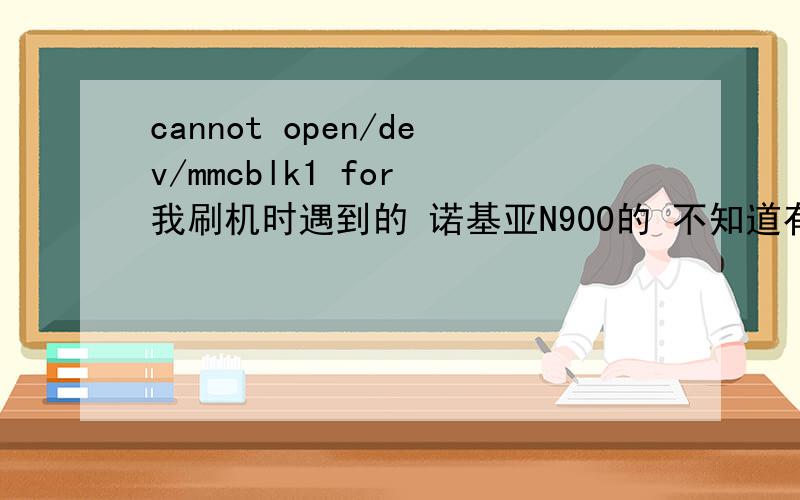 cannot open/dev/mmcblk1 for 我刷机时遇到的 诺基亚N900的 不知道有没有知道的