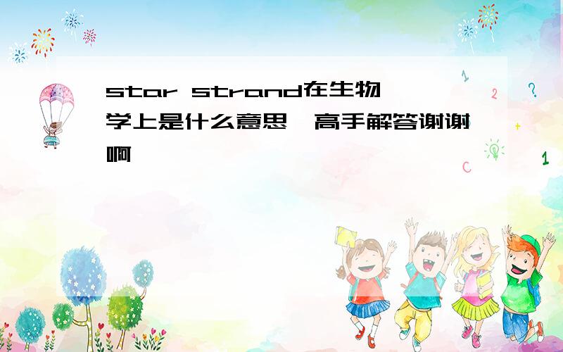 star strand在生物学上是什么意思,高手解答谢谢啊