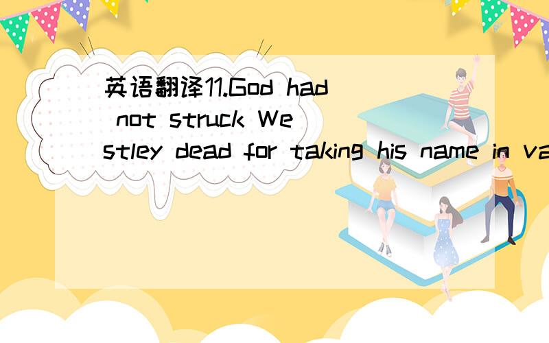 英语翻译11.God had not struck Westley dead for taking his name in vain or for lying in the temple.12.But forms of address reveal many assumptions we make about members of our speech community.13.It is often said that,provided we are not of the un