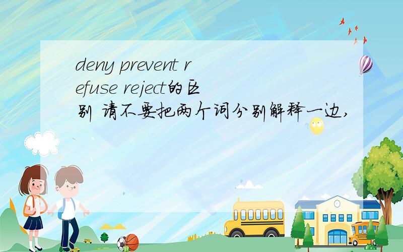 deny prevent refuse reject的区别 请不要把两个词分别解释一边,