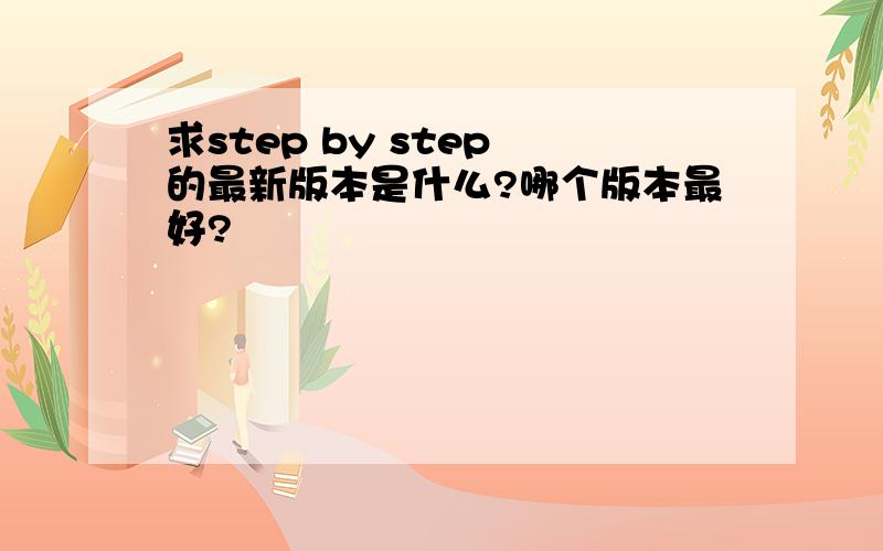 求step by step 的最新版本是什么?哪个版本最好?