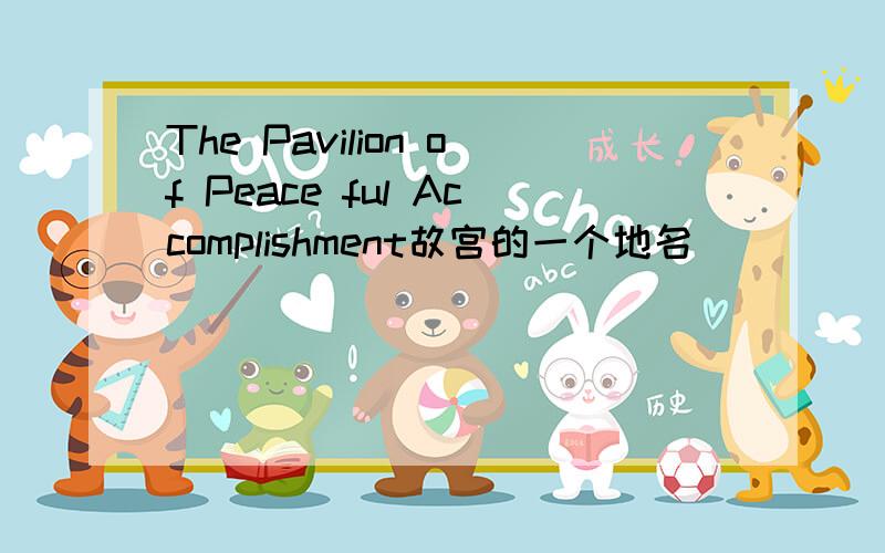 The Pavilion of Peace ful Accomplishment故宫的一个地名