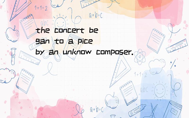 the concert began to a pice by an unknow composer.