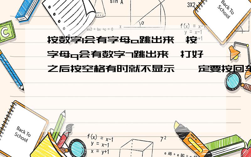 按数字1会有字母a跳出来,按字母q会有数字7跳出来,打好之后按空格有时就不显示,一定要按回车,是什么原因11按字母上的数字键1314会自动关机