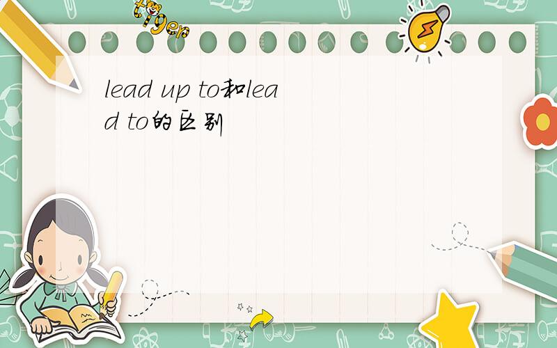 lead up to和lead to的区别
