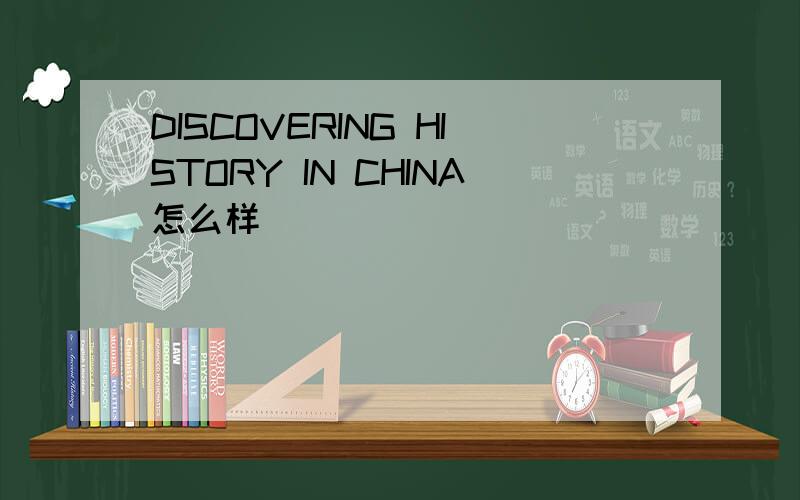 DISCOVERING HISTORY IN CHINA怎么样