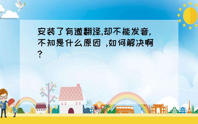 安装了有道翻译,却不能发音,不知是什么原因 ,如何解决啊?