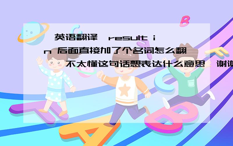 【英语翻译】result in 后面直接加了个名词怎么翻……不太懂这句话想表达什么意思,谢谢Solder balls 40 are reflowed to result in reflowed solder balls 50 on each of the solder pads.