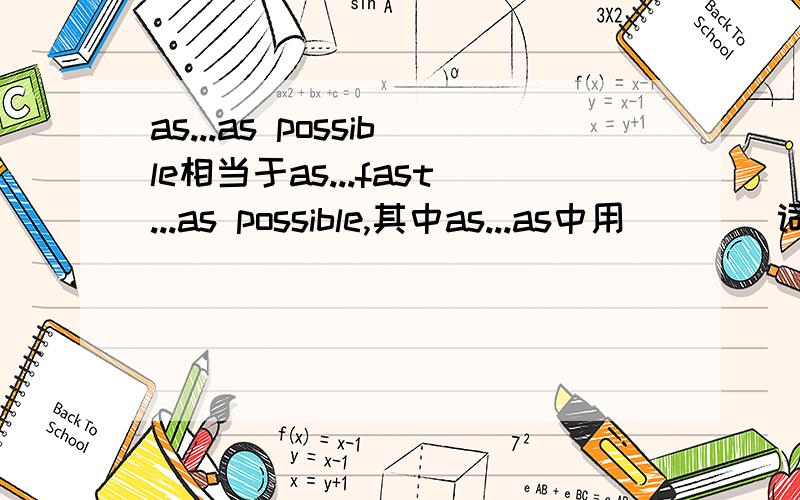 as...as possible相当于as...fast...as possible,其中as...as中用____词的____