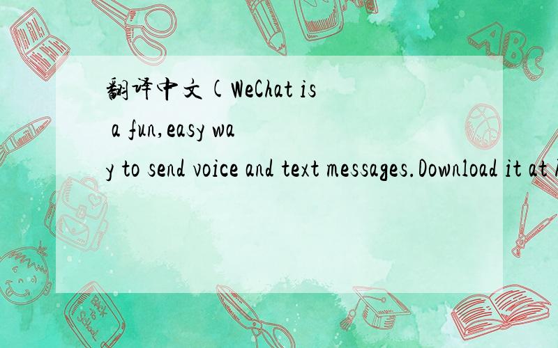 翻译中文(WeChat is a fun,easy way to send voice and text messages.Download it at http://wechat.com/m and add me:afridie9)