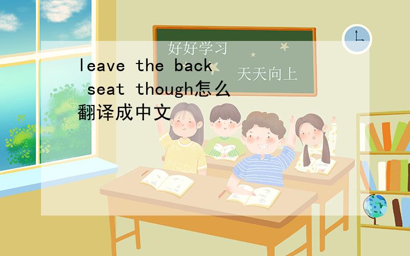 leave the back seat though怎么翻译成中文