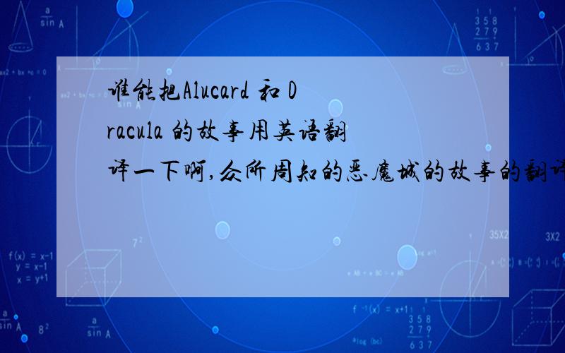 谁能把Alucard 和 Dracula 的故事用英语翻译一下啊,众所周知的恶魔城的故事的翻译