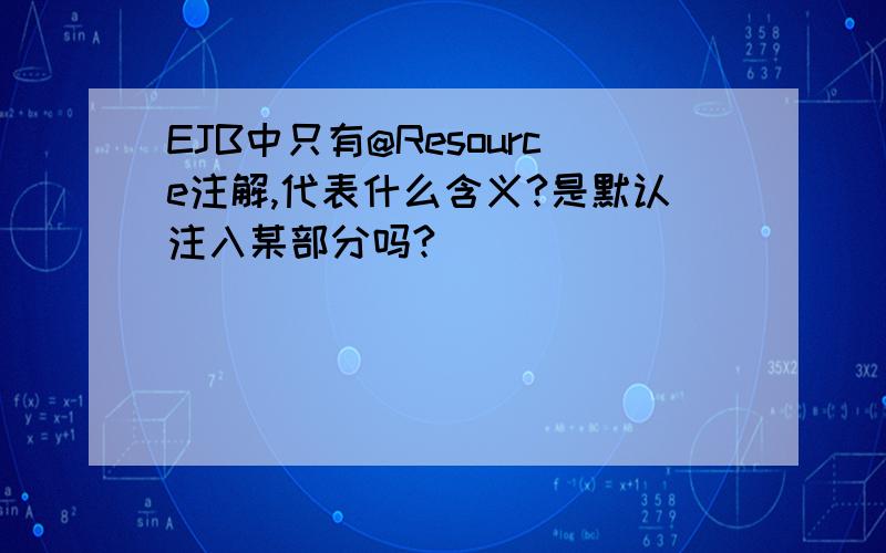 EJB中只有@Resource注解,代表什么含义?是默认注入某部分吗?