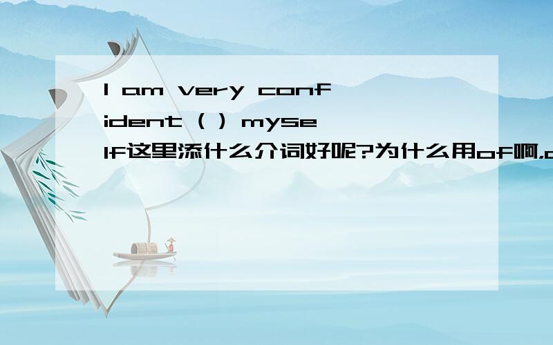 I am very confident ( ) myself这里添什么介词好呢?为什么用of啊，of是所有格啊，在这里我很不理解啊