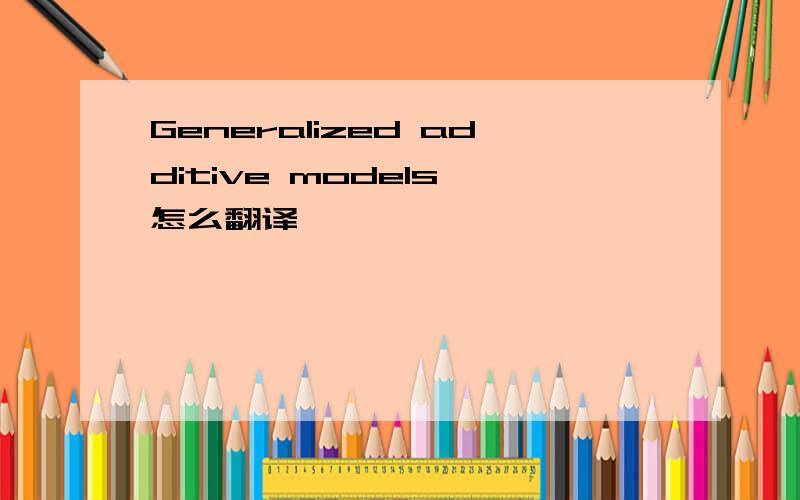 Generalized additive models 怎么翻译