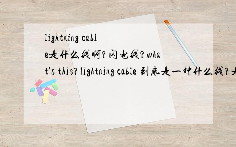 lightning cable是什么线啊?闪电线?what's this?lightning cable 到底是一种什么线?是只用于苹果系列的电子产品么?