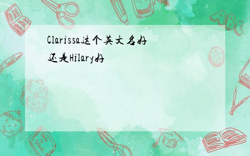 Clarissa这个英文名好还是Hilary好