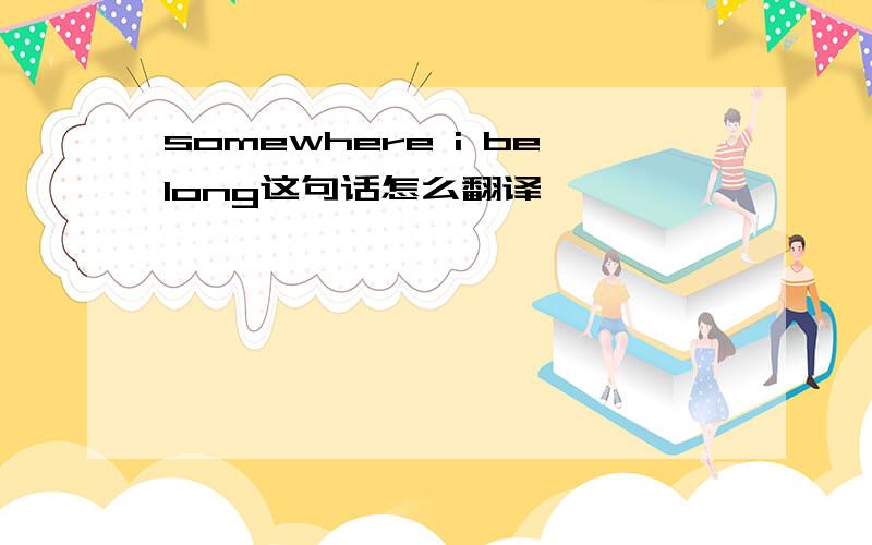 somewhere i belong这句话怎么翻译