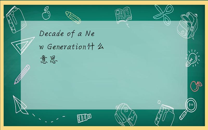 Decade of a New Generation什么意思