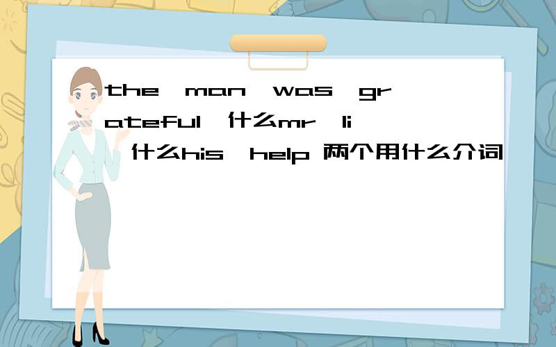 the　man　was　grateful　什么mr　li　什么his　help 两个用什么介词