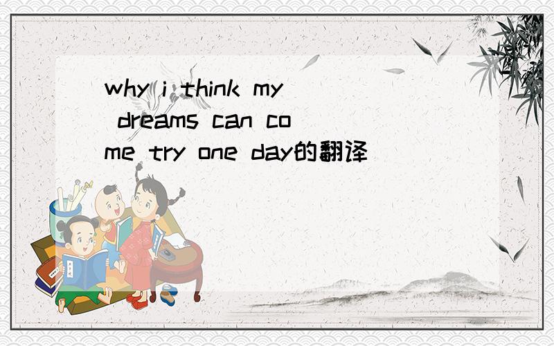 why i think my dreams can come try one day的翻译