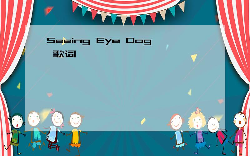 Seeing Eye Dog 歌词