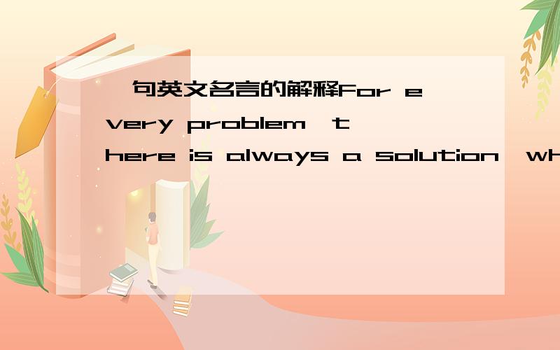 一句英文名言的解释For every problem,there is always a solution,which is so quick,so appealing,and so wrong.这句话的意思是说：解决方案似乎正确,其实不然吗?另外给出解释后,请用这句话造句,举例.——这句话