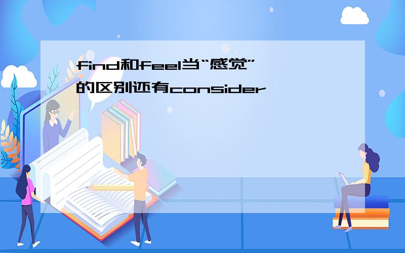 find和feel当“感觉”的区别还有consider