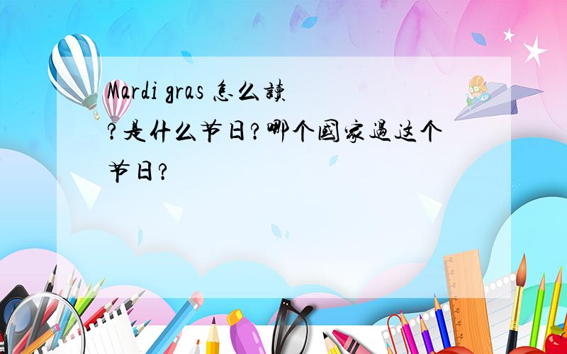 Mardi gras 怎么读?是什么节日?哪个国家过这个节日?