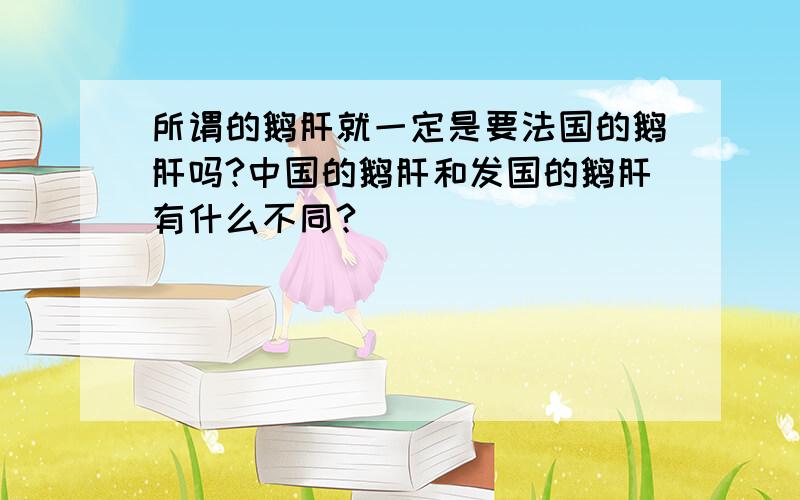 所谓的鹅肝就一定是要法国的鹅肝吗?中国的鹅肝和发国的鹅肝有什么不同?