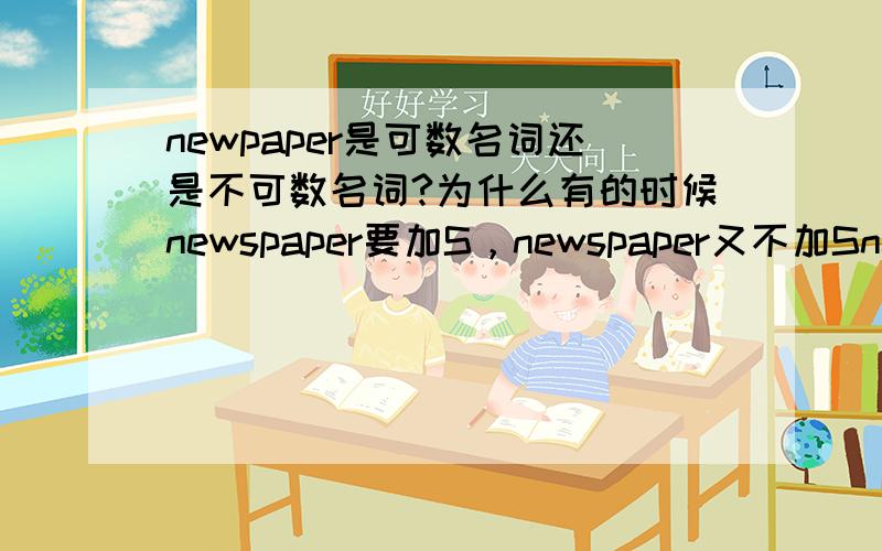 newpaper是可数名词还是不可数名词?为什么有的时候newspaper要加S，newspaper又不加Snewspaper 和 newpaper