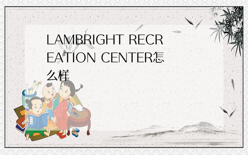 LAMBRIGHT RECREATION CENTER怎么样