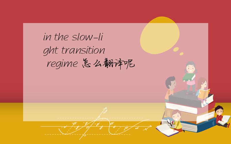 in the slow-light transition regime 怎么翻译呢