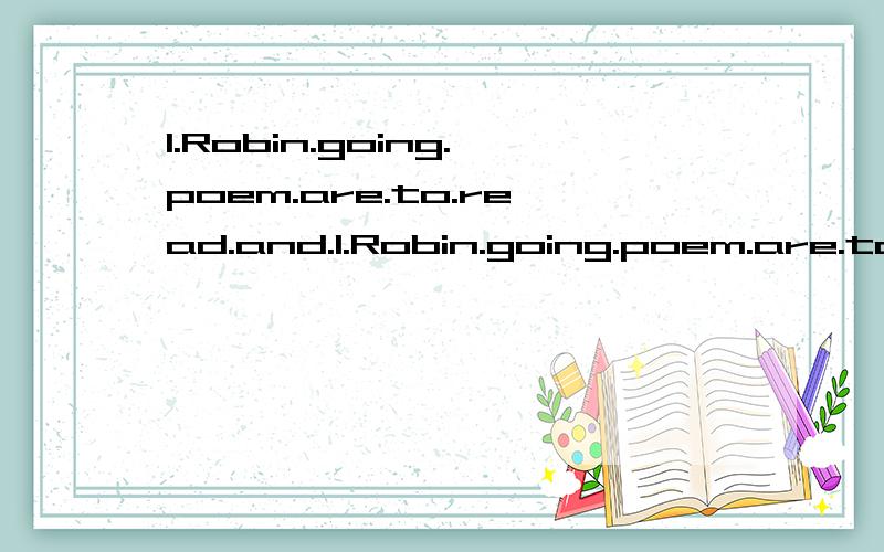 l.Robin.going.poem.are.to.read.and.l.Robin.going.poem.are.to.read.and.a.连词成句.