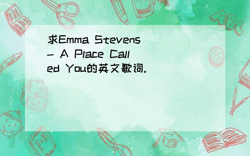 求Emma Stevens - A Place Called You的英文歌词.