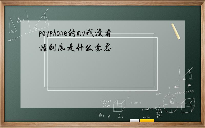 payphone的mv我没看懂到底是什么意思