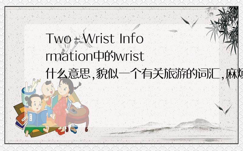 Two-Wrist Information中的wrist什么意思,貌似一个有关旅游的词汇,麻烦见多识广的朋友帮下忙!