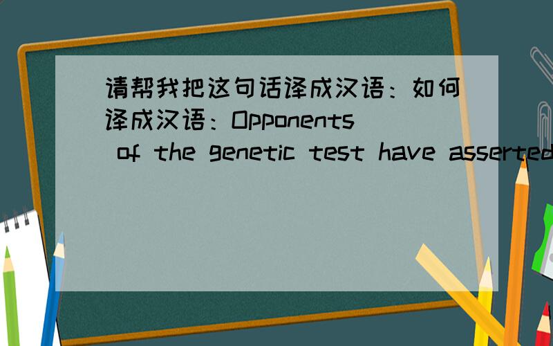 请帮我把这句话译成汉语：如何译成汉语：Opponents of the genetic test have asserted that releasing man-made organisms into the environment could have unpredictable and possibly dangerous ecological effects.