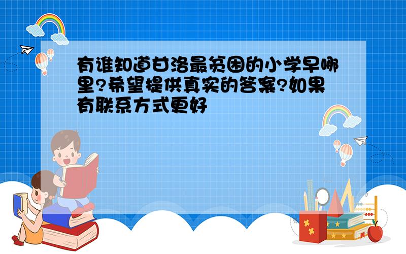 有谁知道甘洛最贫困的小学早哪里?希望提供真实的答案?如果有联系方式更好