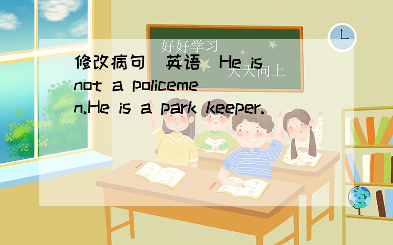 修改病句(英语)He is not a policemen.He is a park keeper.