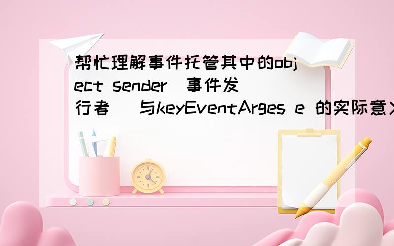 帮忙理解事件托管其中的object sender（事件发行者） 与keyEventArges e 的实际意义,与其作用