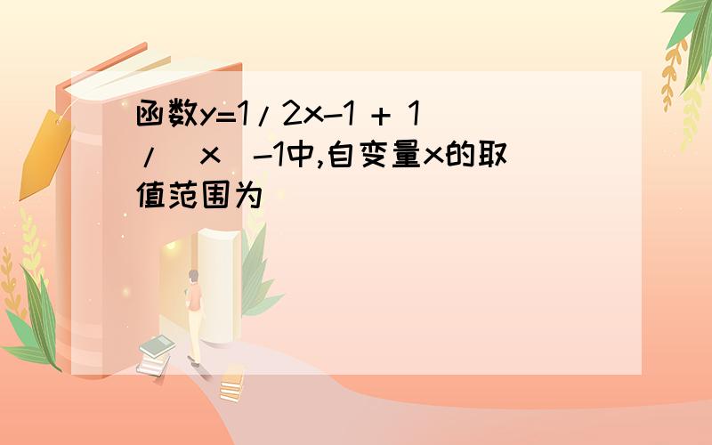 函数y=1/2x-1 + 1/|x|-1中,自变量x的取值范围为