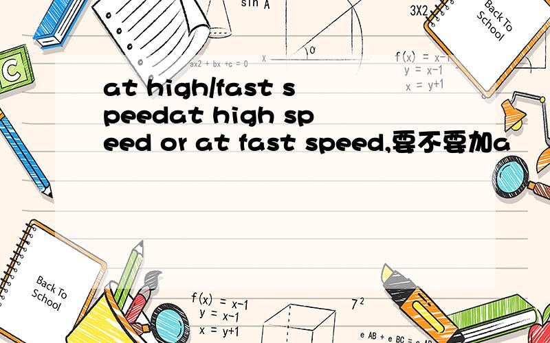 at high/fast speedat high speed or at fast speed,要不要加a