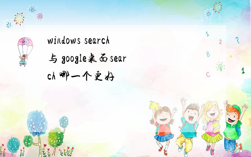 windows search与 google桌面search 哪一个更好