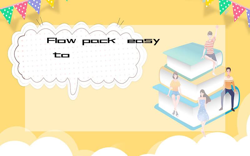 Flow pack,easy to